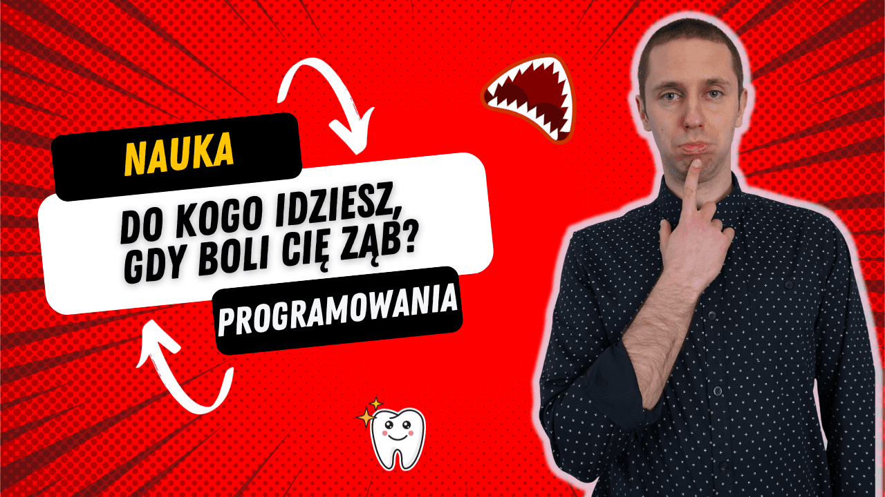 [Nauka Programowania] Do Kogo Idziesz, Gdy Boli Cię Ząb?