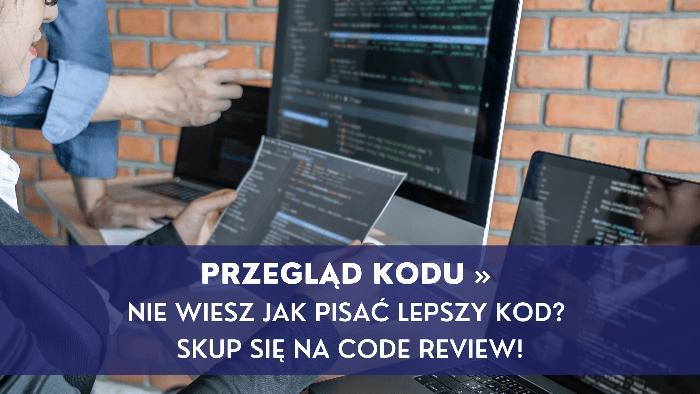 Code Review – Nie wiesz jak pisać lepszy kod? Skup się na code review (przegląd kodu)!