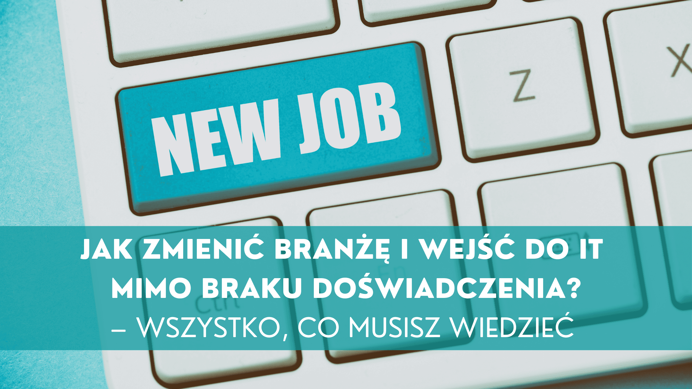 Jak zmienić branżę i wejść do IT mimo braku doświadczenia – wszystko, co musisz wiedzieć!