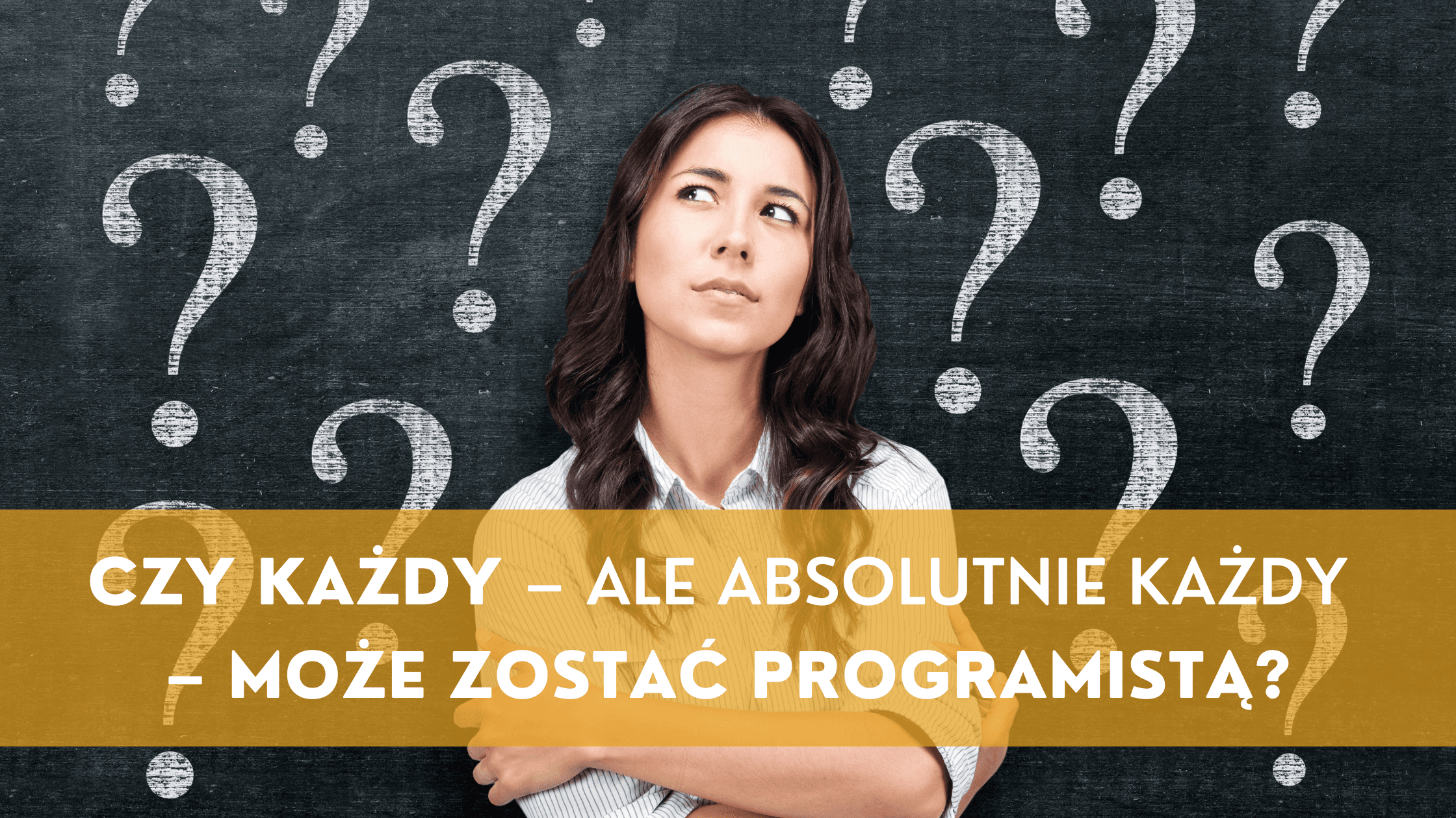 Czy każdy – ALE ABSOLUTNIE KAŻDY – może zostać programistą?