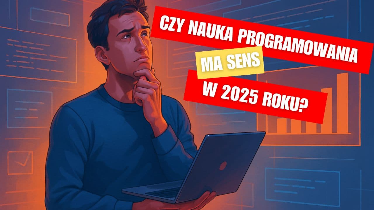 Czy warto (JESZCZE) uczyć się programowania w 2025 roku?