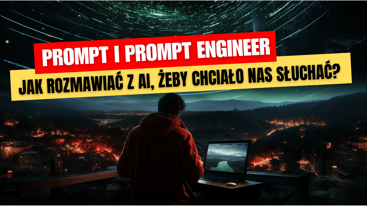 Prompt i Prompt Engineer – Jak rozmawiać z AI, żeby chciało nas słuchać?
