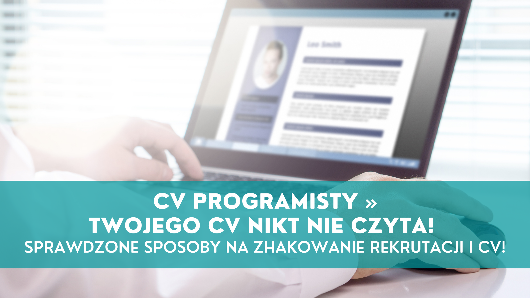 CV Programisty – Twojego CV nikt nie czyta! Sprawdzone sposoby na zhakowanie rekrutacji i CV!