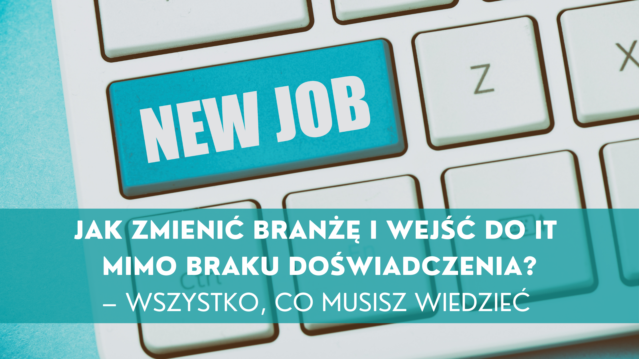 Jak zmienić branżę i wejść do IT mimo braku doświadczenia – wszystko, co musisz wiedzieć!