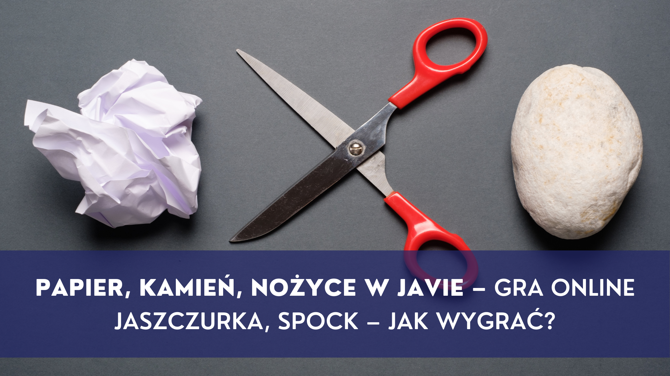 Papier, kamień, nożyce w Javie – gra online, jaszczurka, spock – jak wygrać?