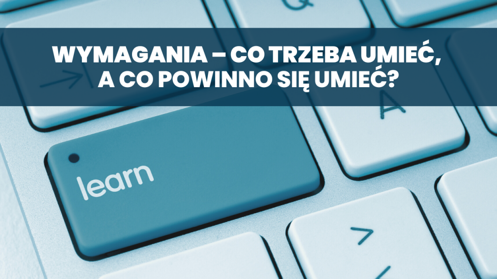 Wymagania – co trzeba umieć, a co powinno się umieć?