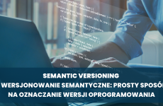 Semantic Versioning – wersjonowanie semantyczne prosty sposób na oznaczanie wersji oprogramowania